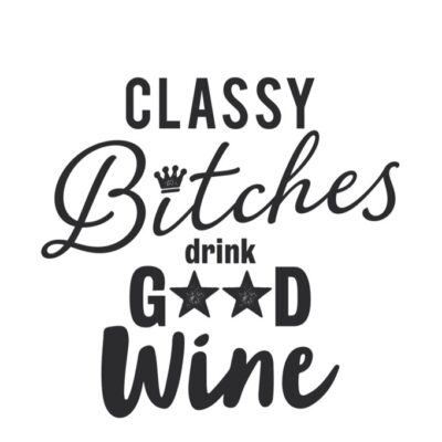 Classy bitches drink good wine